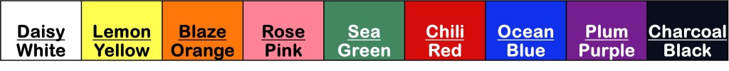 9 Brilliant Colors (with White Base) Available: Daisy White | Lemon Yellow | Blaze Orange | Rose Pink | Sea Green | Chili Red | Ocean Blue | Plum Purple | Charcoal Black